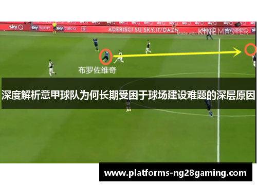 深度解析意甲球队为何长期受困于球场建设难题的深层原因