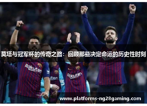 莫塔与冠军杯的传奇之路:回顾那些决定命运的历史性时刻 莫塔与冠军杯的传奇之路:回顾那些决定命运的历史性时刻