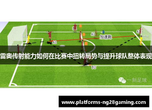 雷奥传射能力如何在比赛中扭转局势与提升球队整体表现