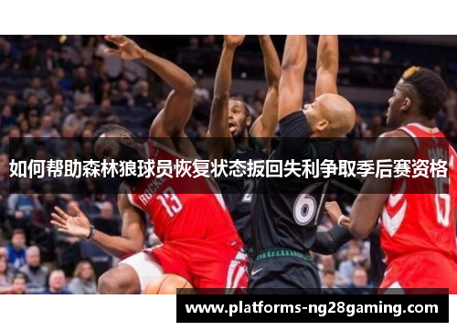如何帮助森林狼球员恢复状态扳回失利争取季后赛资格 如何帮助森林狼球员恢复状态扳回失利争取季后赛资格