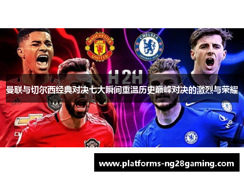 曼联与切尔西经典对决七大瞬间重温历史巅峰对决的激烈与荣耀