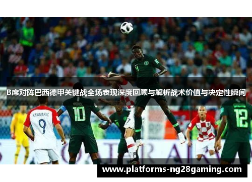 B席对阵巴西德甲关键战全场表现深度回顾与解析战术价值与决定性瞬间