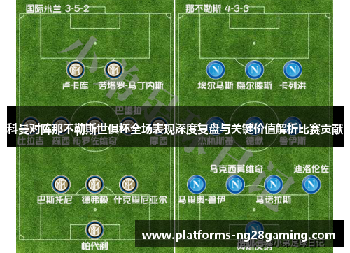 科曼对阵那不勒斯世俱杯全场表现深度复盘与关键价值解析比赛贡献 科曼对阵那不勒斯世俱杯全场表现深度复盘与关键价值解析比赛贡献