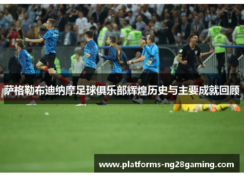 萨格勒布迪纳摩足球俱乐部辉煌历史与主要成就回顾