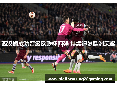 西汉姆成功晋级欧联杯四强 持续追梦欧洲荣耀