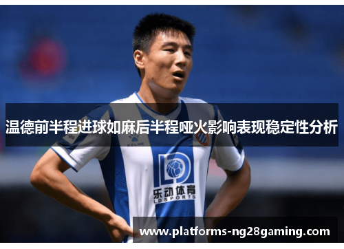 温德前半程进球如麻后半程哑火影响表现稳定性分析