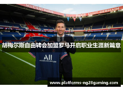 胡梅尔斯自由转会加盟罗马开启职业生涯新篇章